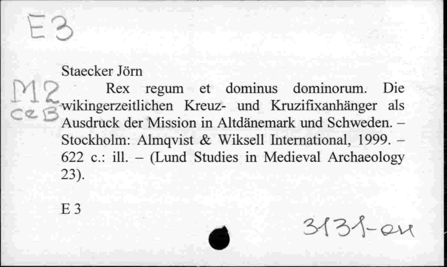 ﻿
Staecker Jörn
P12
C<2^Ö
Rex regum et dominus dominorum. Die wikingerzeitlichen Kreuz- und Kruzifixanhänger als Ausdruck der Mission in Altdänemark und Schweden. -
Stockholm: Almqvist & Wiksell International, 1999. -622 c.: ill. - (Lund Studies in Medieval Archaeology 23).
ЕЗ
34 ЪЛ- 04